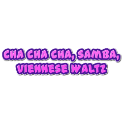 Cha Cha Cha, Samba(international), Viennese Waltz