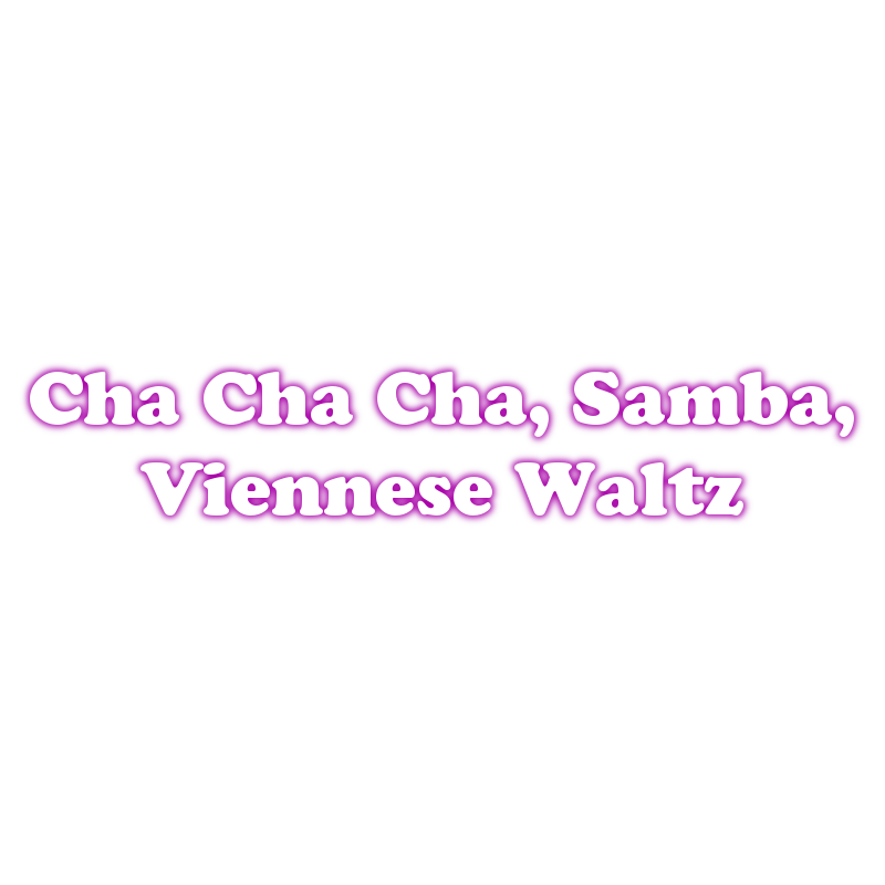 Cha Cha Cha, Samba(international), Viennese Waltz